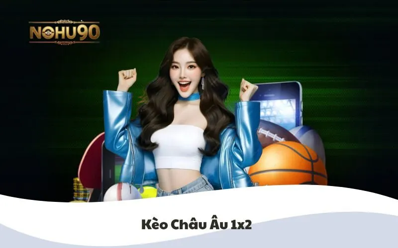 Kèo Châu Âu 1X2 tại Nohu90
